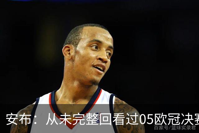 安布：从未完整回看过05欧冠决赛，07年虽复仇了 但遗憾无法抹去