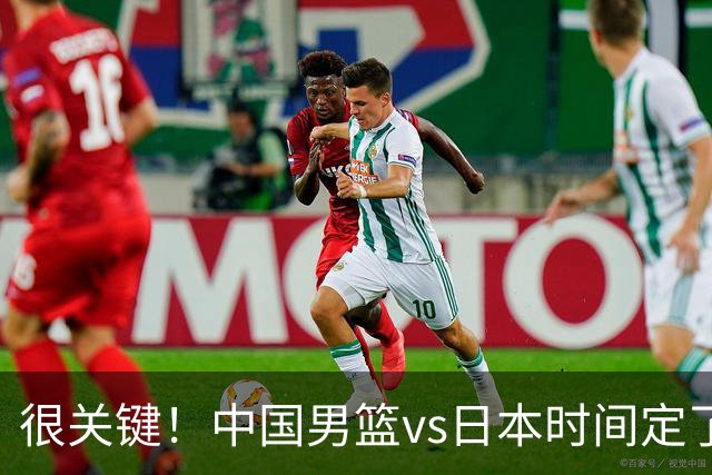 很关键！中国男篮vs日本时间定了，CCTV5+直播，想3杀对手得做三点调整！